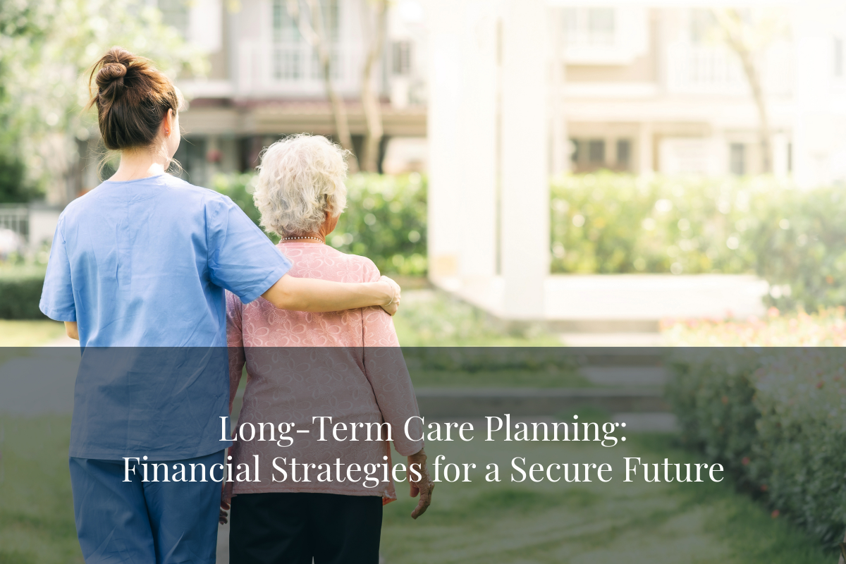 Long-Term Care Planning: Financial Strategies for a Secure Future