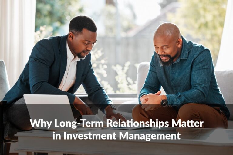 The strongest financial strategies grow from trust and time. Discover how long-term investment management relationships help you stay aligned through every stage of life.