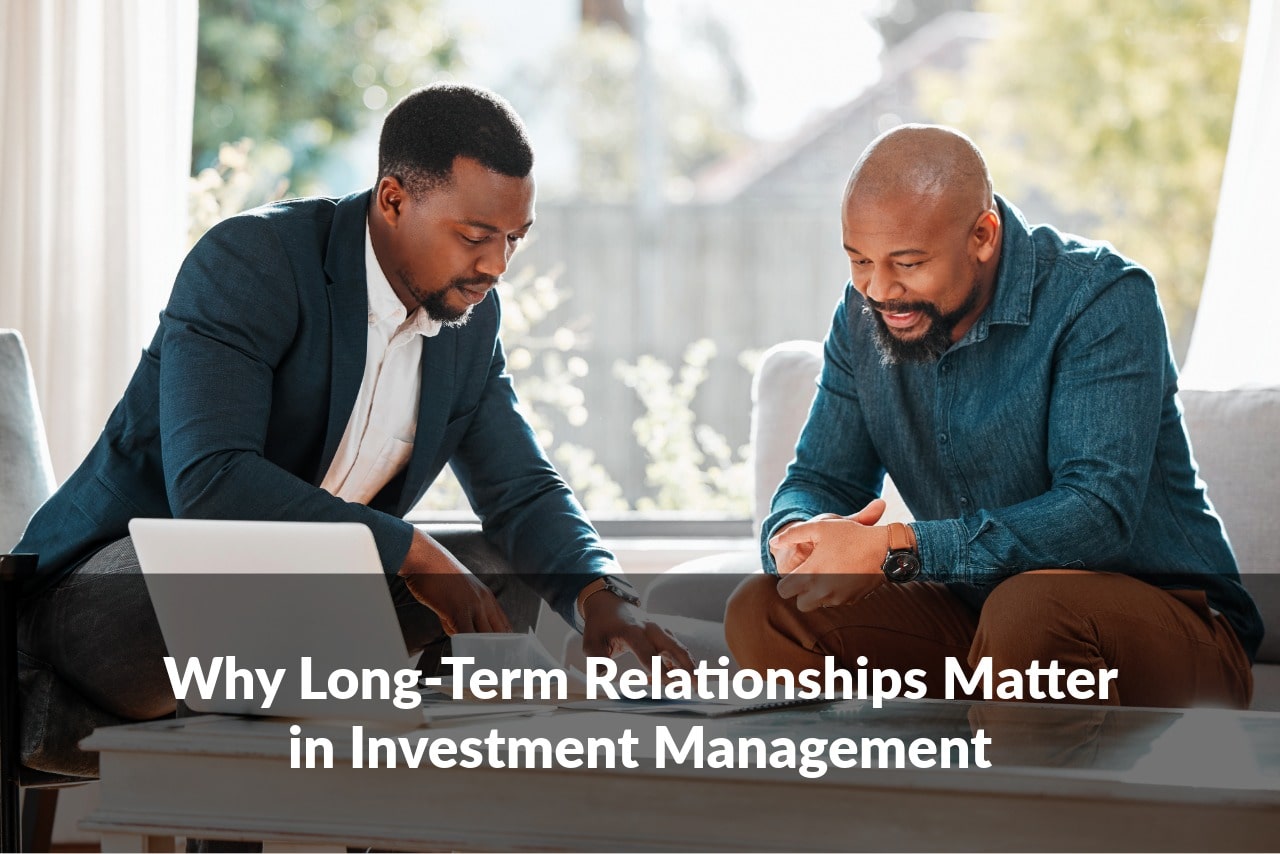 The strongest financial strategies grow from trust and time. Discover how long-term investment management relationships help you stay aligned through every stage of life.