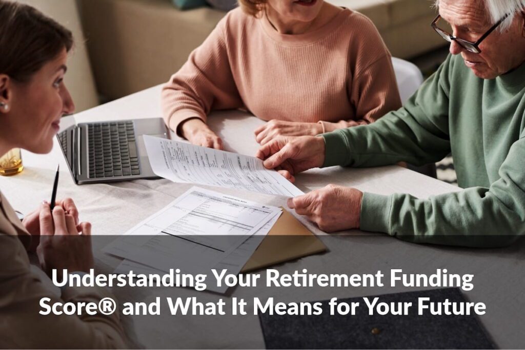 Understanding your Retirement Funding Score® can provide perspective on retirement readiness and future planning.