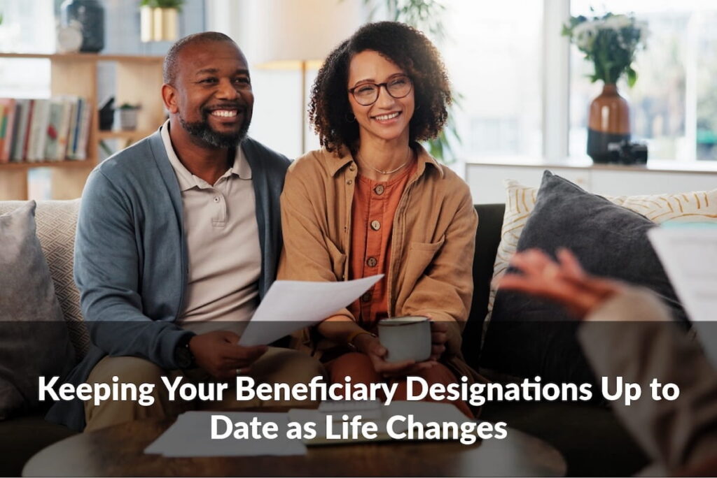 Keeping beneficiary designations up to date is an important step as life changes and financial priorities evolve.